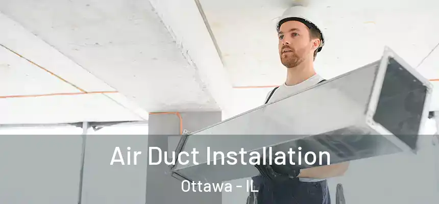 Air Duct Installation Ottawa - IL