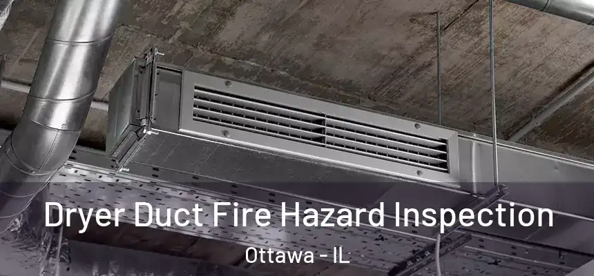  Dryer Duct Fire Hazard Inspection Ottawa - IL