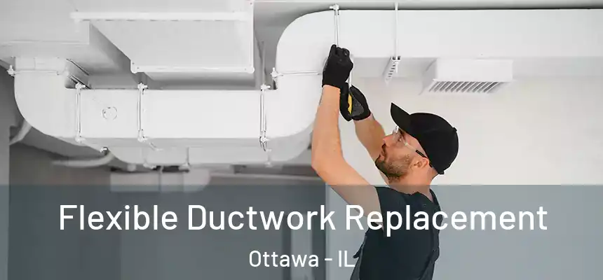  Flexible Ductwork Replacement Ottawa - IL