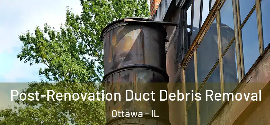 Post-Renovation Duct Debris Removal Ottawa - IL